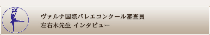 インタビュー！ヴァルナ国際バレエコンクールVIPゲスト｜左右木健一先生